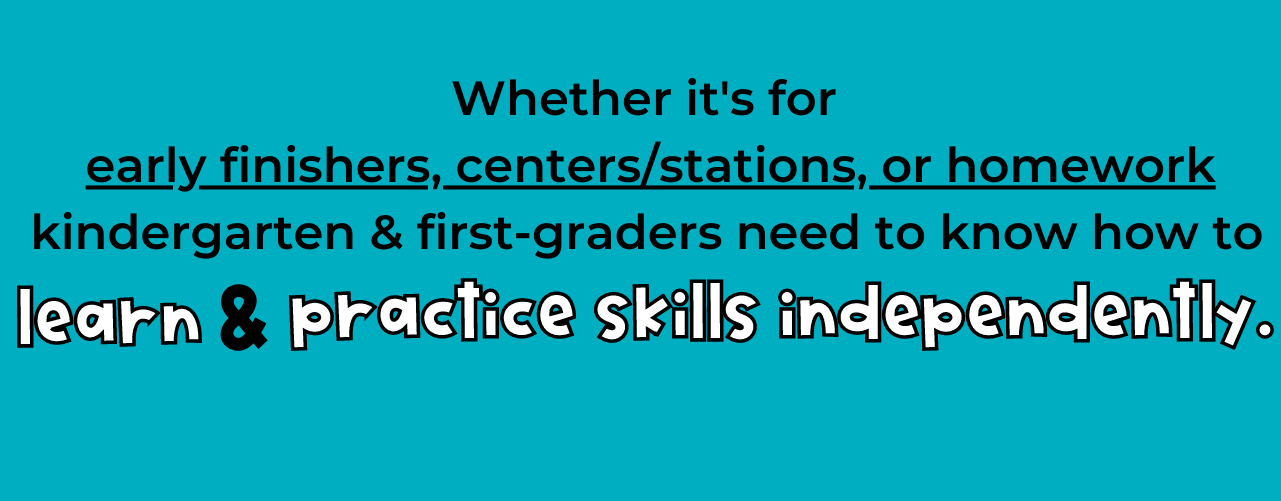 Whether it's for early finisher, centers/stations, or homework kindergarten & first graders need to know how to learn & practice skills independently.